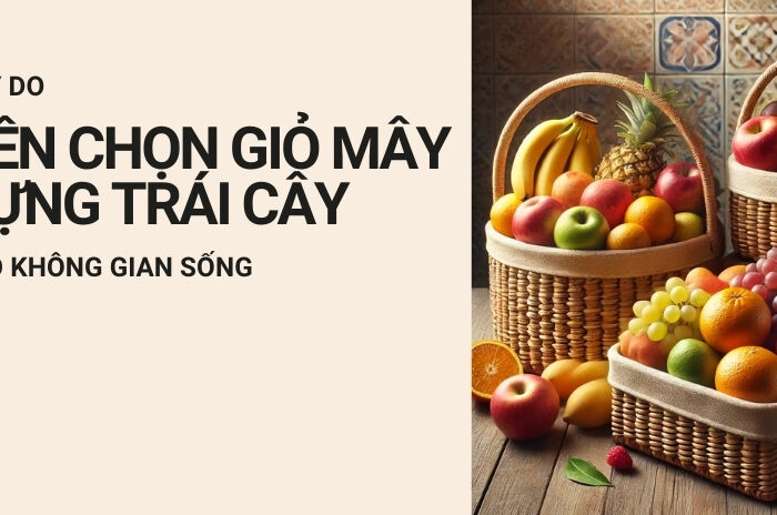 5 lý do bạn nên chọn giỏ mây đựng trái cây cho không gian sống