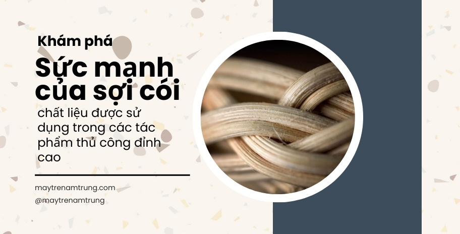 Khám phá sức mạnh của sợi cói chất liệu được sử dụng trong các tác phẩm thủ công đỉnh cao