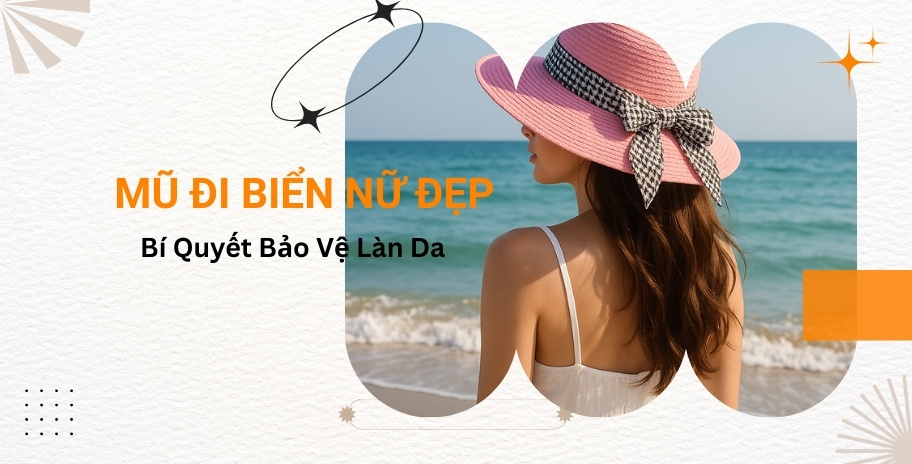 mũ đi biển nữ đẹp - bí quyết bảo vệ làn da