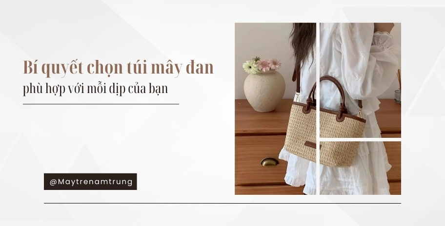 Bí quyết chọn túi mây đan phù hợp với mỗi dịp của bạn